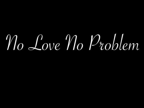 No love, No problem